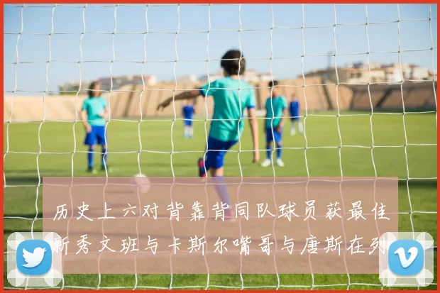 历史上六对背靠背同队球员获最佳新秀文班与卡斯尔嘴哥与唐斯在列