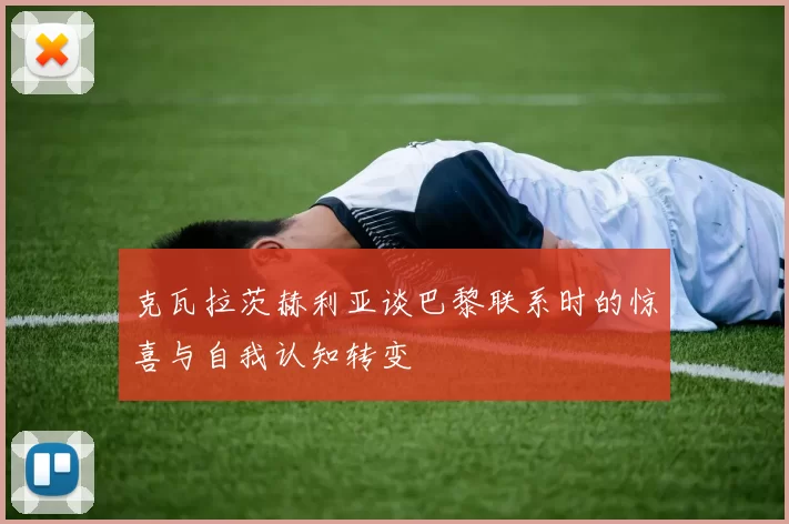 克瓦拉茨赫利亚谈巴黎联系时的惊喜与自我认知转变