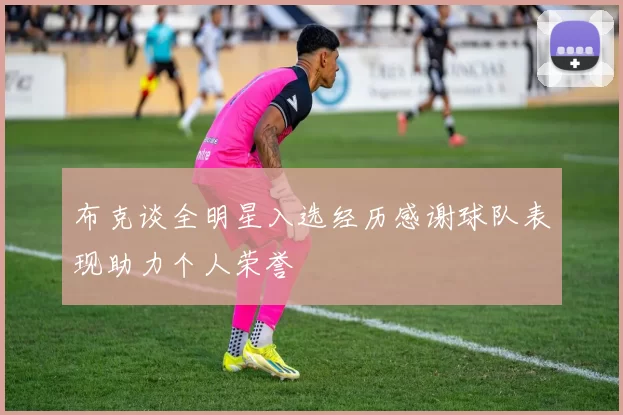 布克谈全明星入选经历感谢球队表现助力个人荣誉